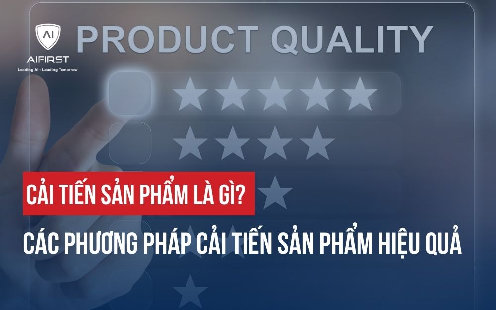 CẢI TIẾN SẢN PHẨM LÀ GÌ? CÁCH ỨNG DỤNG AI VÀO CẢI TIẾN SẢN PHẨM